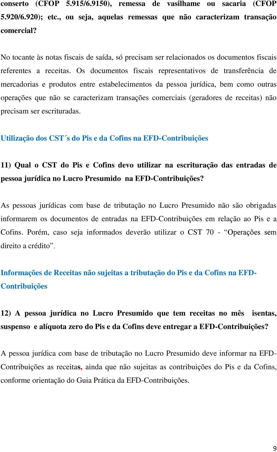 Os documentos fiscais representativos de transferência de mercadorias e produtos entre estabelecimentos da pessoa jurídica, bem como outras operações que não se caracterizam transações comerciais