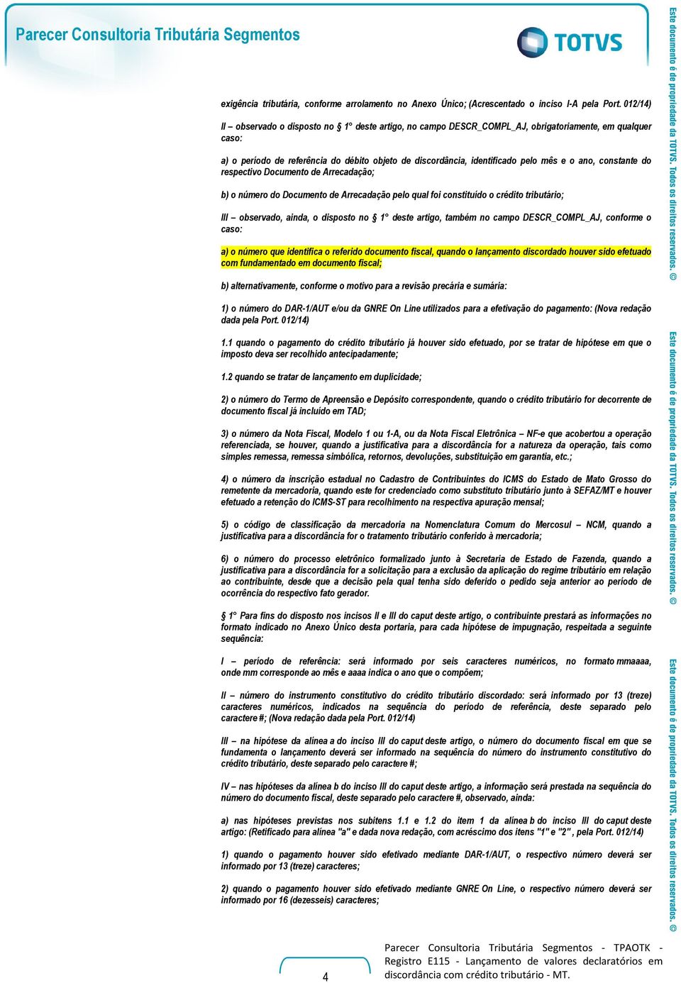 ano, constante do respectivo Documento de Arrecadação; b) o número do Documento de Arrecadação pelo qual foi constituído o crédito tributário; III observado, ainda, o disposto no 1 deste artigo,