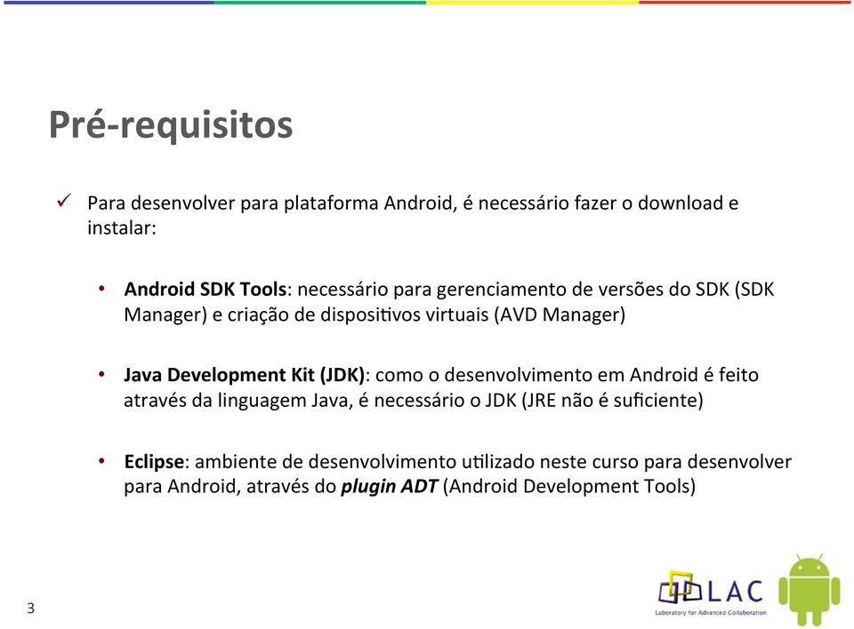 Kit (JDK): como o desenvolvimento em Android é feito através da linguagem Java, é necessário o JDK (JRE não é suficiente)
