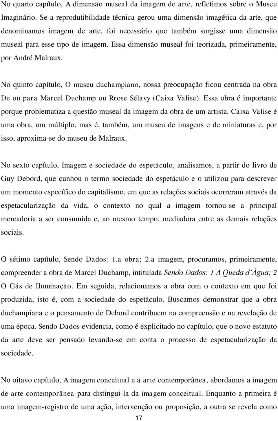 Essa dimensão museal foi teorizada, primeiramente, por André Malraux.