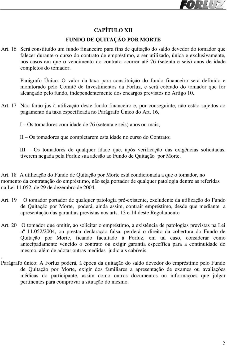 que o vencimento do contrato ocorrer até 76 (setenta e seis) anos de idade completos do tomador. Parágrafo Único.