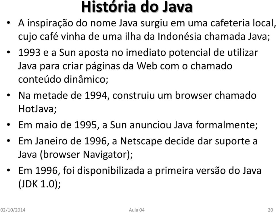 de 1994, construiu um browser chamado HotJava; Em maio de 1995, a Sun anunciou Java formalmente; Em Janeiro de 1996, a Netscape