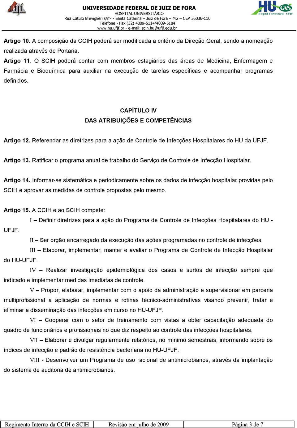 CAPÍTULO IV DAS ATRIBUIÇÕES E COMPETÊNCIAS Artigo 12. Referendar as diretrizes para a ação de Controle de Infecções Hospitalares do HU da UFJF. Artigo 13.