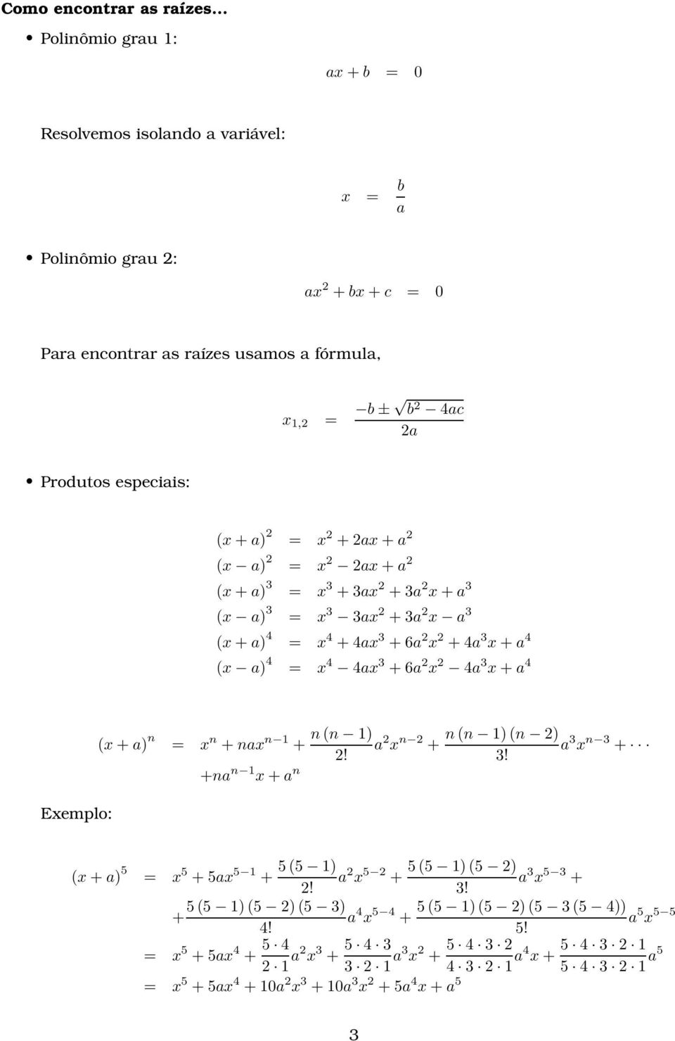 (x+a) 2 = x 2 +2ax+a 2 (x a) 2 = x 2 2ax+a 2 (x+a) 3 = x 3 +3ax 2 +3a 2 x+a 3 (x a) 3 = x 3 3ax 2 +3a 2 x a 3 (x+a) = x +ax 3 +6a 2 x 2 +a 3 x+a (x a) = x ax 3 +6a 2 x 2 a 3 x+a Exemplo: