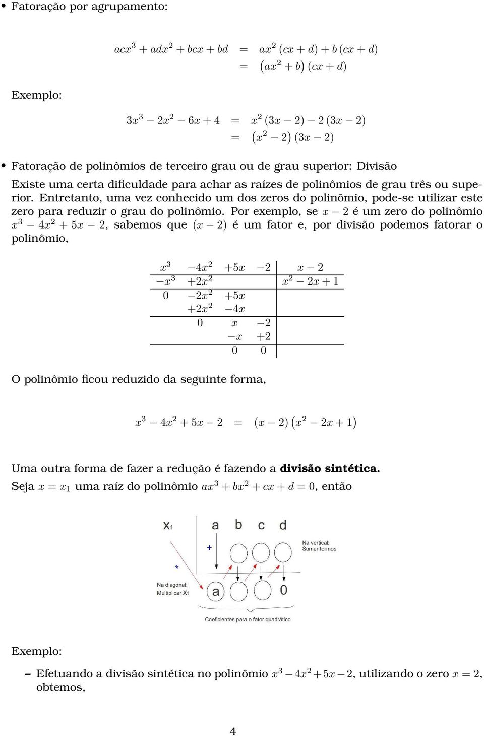 Entretanto, uma vez conhecido um dos zeros do polinômio, pode-se utilizar este zero para reduzir o grau do polinômio.