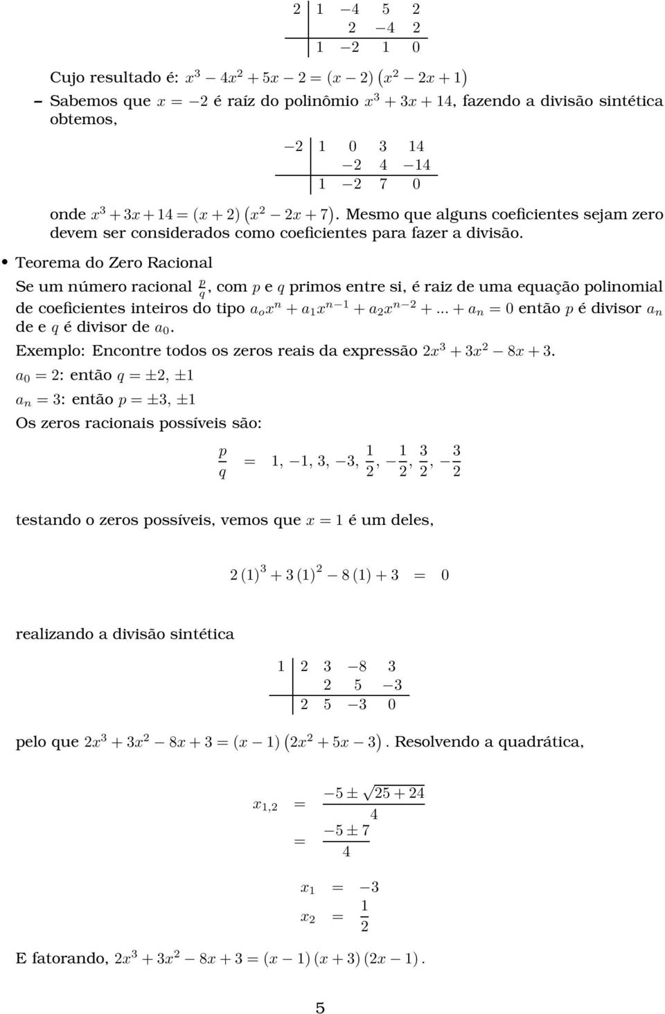 Teorema do Zero Racional Se um número racional p q, com p e q primos entre si, é raiz de uma equação polinomial de coeficientes inteiros do tipo a o x n +a 1 x n 1 +a 2 x n 2 +.