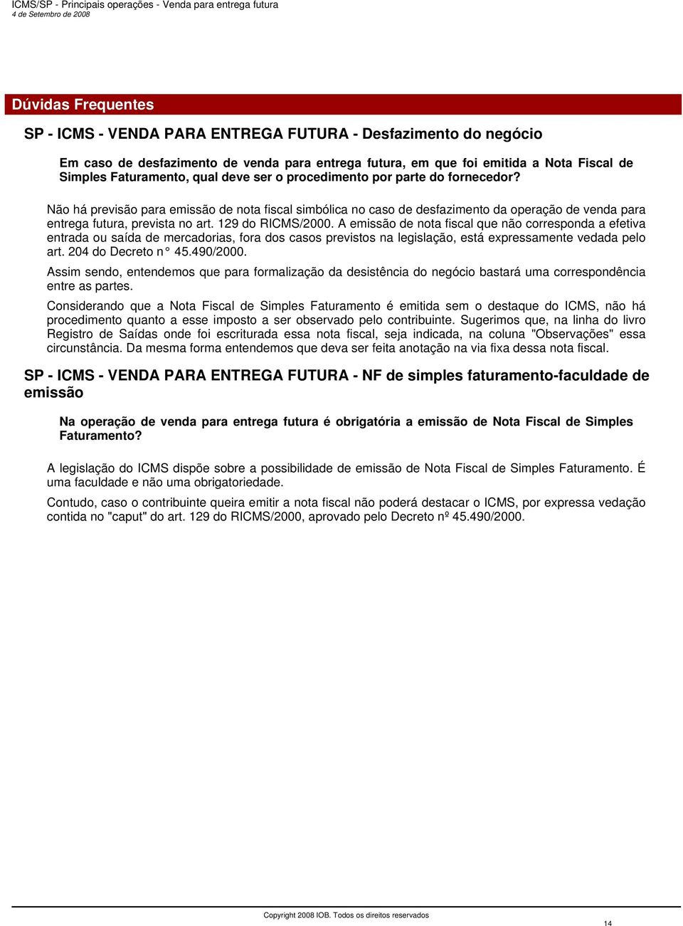 129 do RICMS/2000. A emissão de nota fiscal que não corresponda a efetiva entrada ou saída de mercadorias, fora dos casos previstos na legislação, está expressamente vedada pelo art.