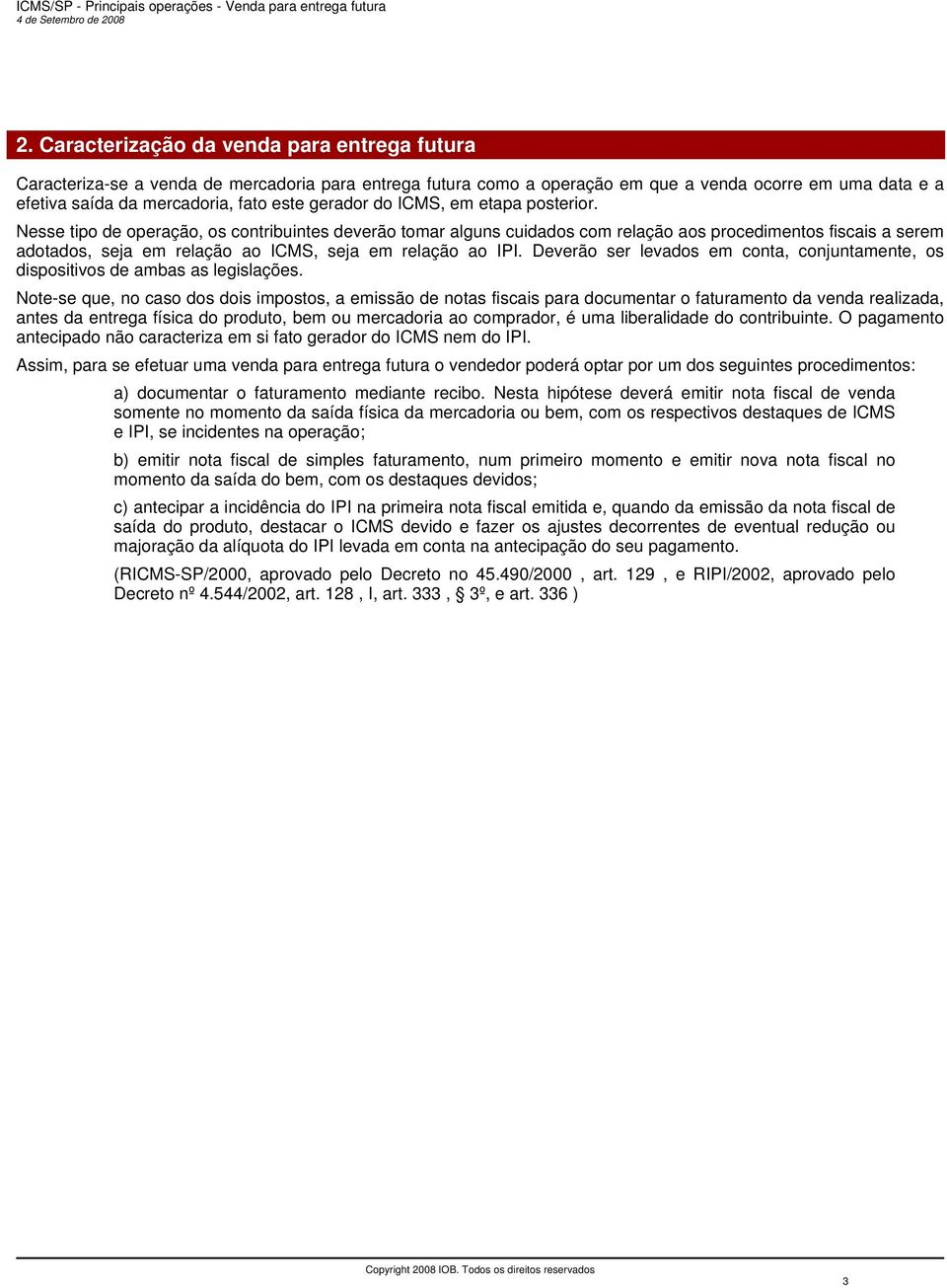 Nesse tipo de operação, os contribuintes deverão tomar alguns cuidados com relação aos procedimentos fiscais a serem adotados, seja em relação ao ICMS, seja em relação ao IPI.