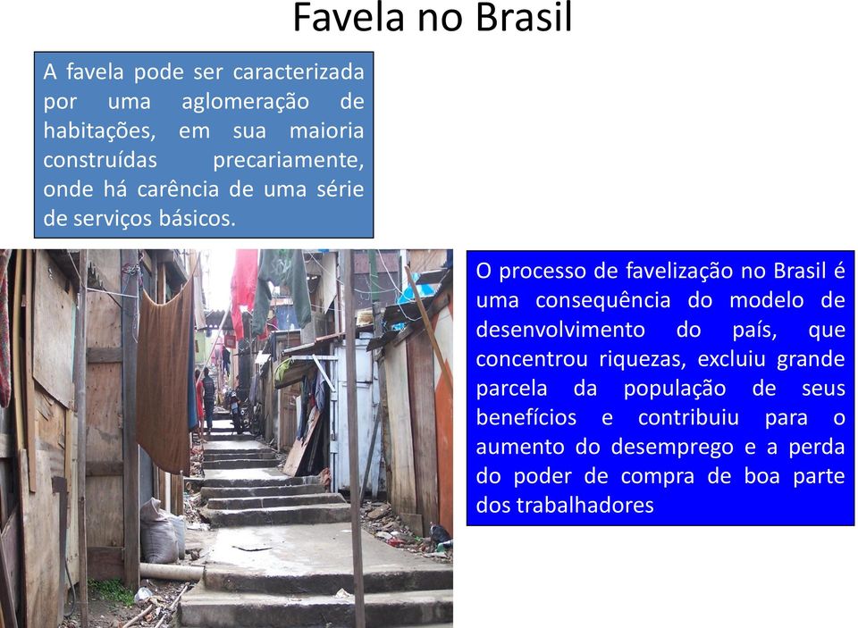 Favela no Brasil O processo de favelização no Brasil é uma consequência do modelo de desenvolvimento do país,