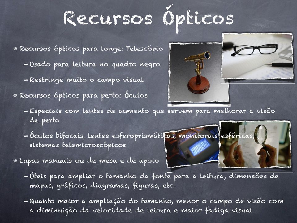 esféricas, sistemas telemicroscópicos Lupas manuais ou de mesa e de apoio - Úteis para ampliar o tamanho da fonte para a leitura, dimensões de mapas,