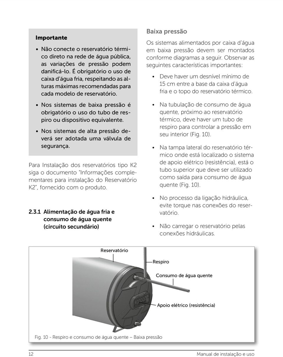 Nos sistemas de baixa pressão é obrigatório o uso do tubo de respiro ou dispositivo equivalente. Nos sistemas de alta pressão deverá ser adotada uma válvula de segurança.