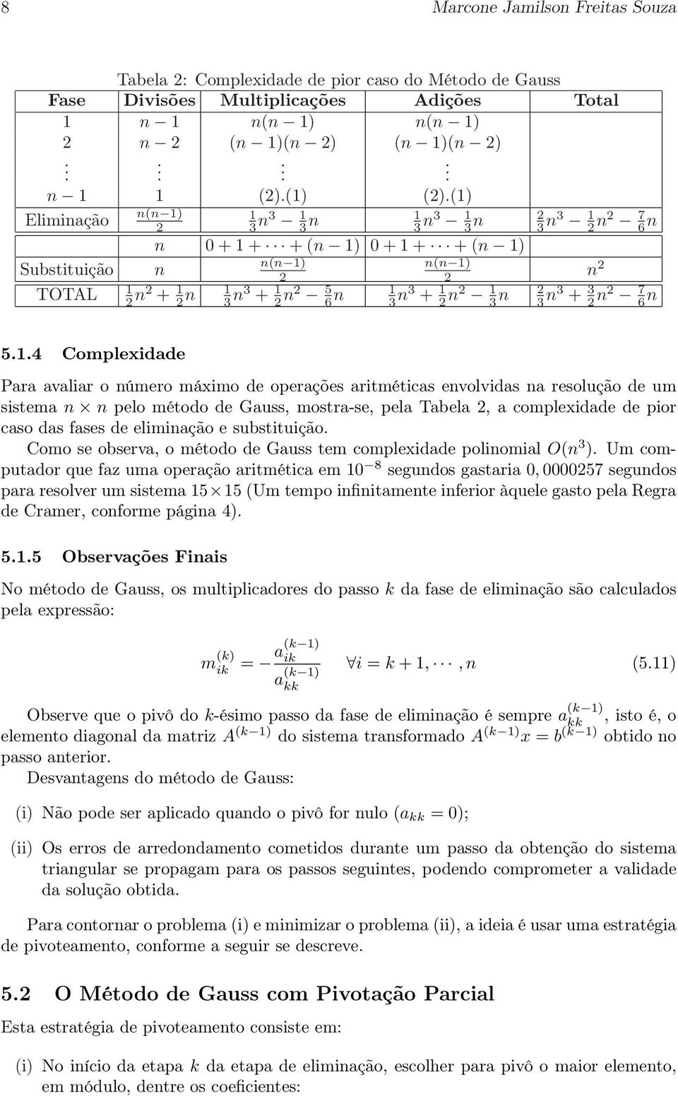 o número máximo de operações aritméticas envolvidas na resolução de um sistema n n pelo método de Gauss, mostra-se, pela Tabela, a complexidade de pior caso das fases de eliminação e substituição