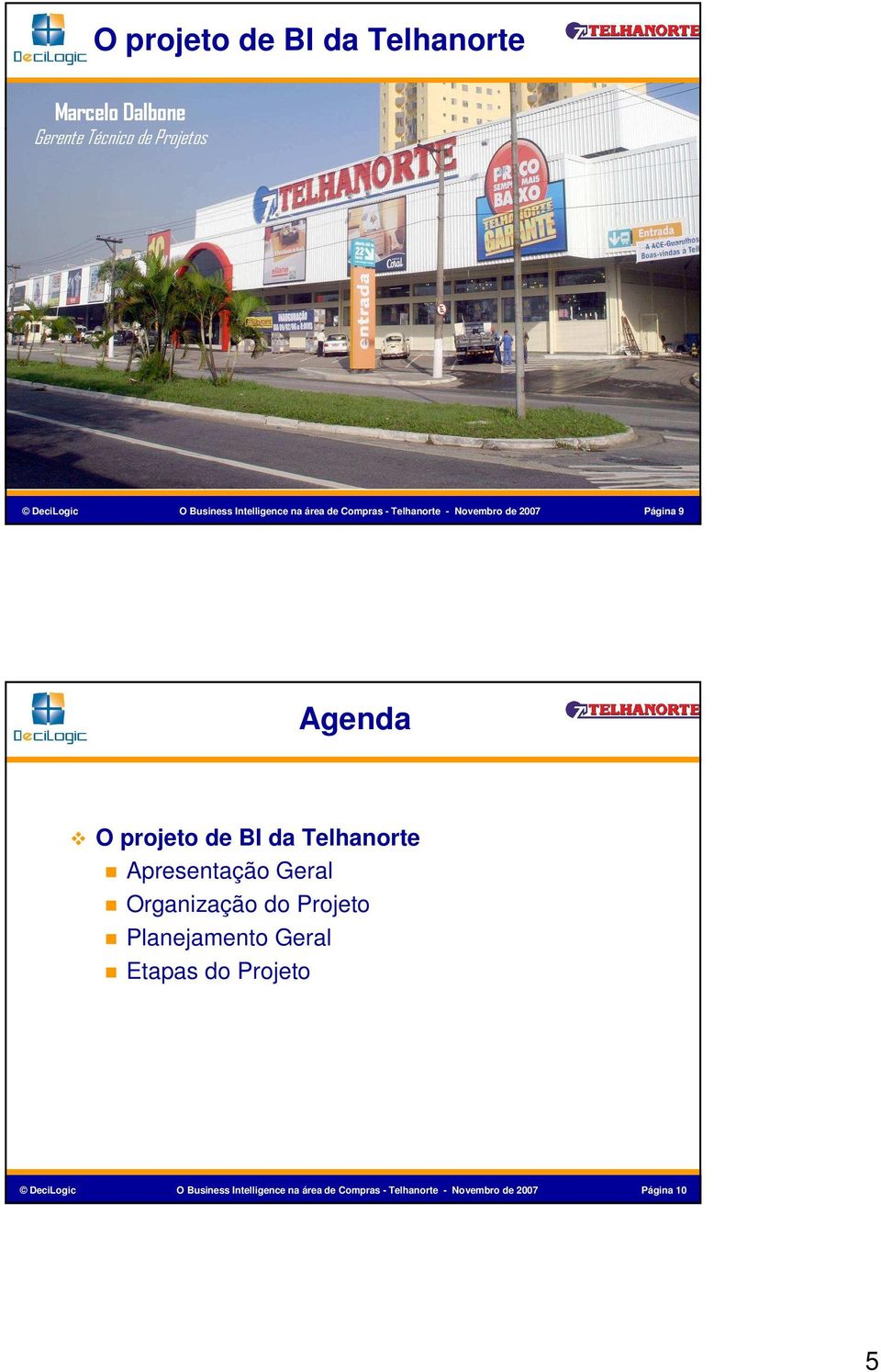 Agenda O projeto de BI da Telhanorte Apresentação Geral Organização do Projeto Planejamento Geral