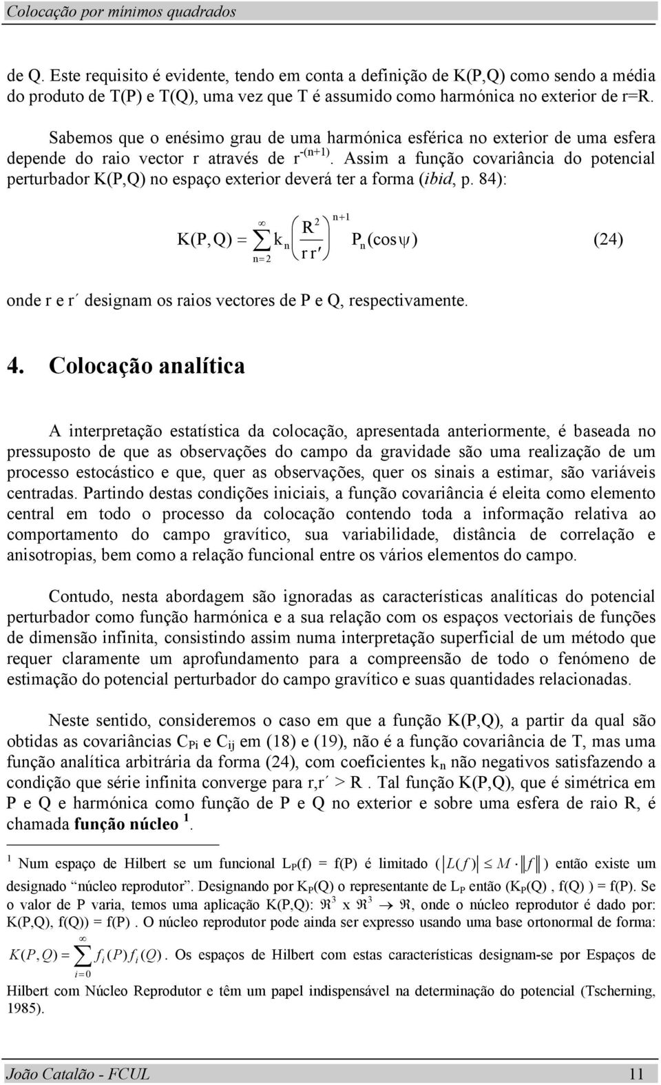 Assim a fução covariâcia do potecial perturbador K(P,Q) o espaço exterior deverá ter a forma (ibid, p.