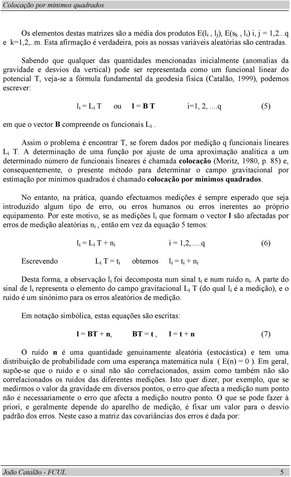 física (Catalão, 999), podemos escrever: l i = L i T ou l = B T i=,,...q (5) em que o vector B compreede os fucioais L i.