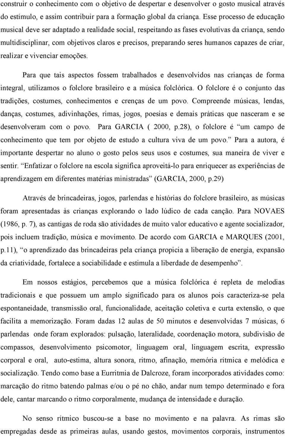 capazes de criar, realizar e vivenciar emoções. Para que tais aspectos fossem trabalhados e desenvolvidos nas crianças de forma integral, utilizamos o folclore brasileiro e a música folclórica.