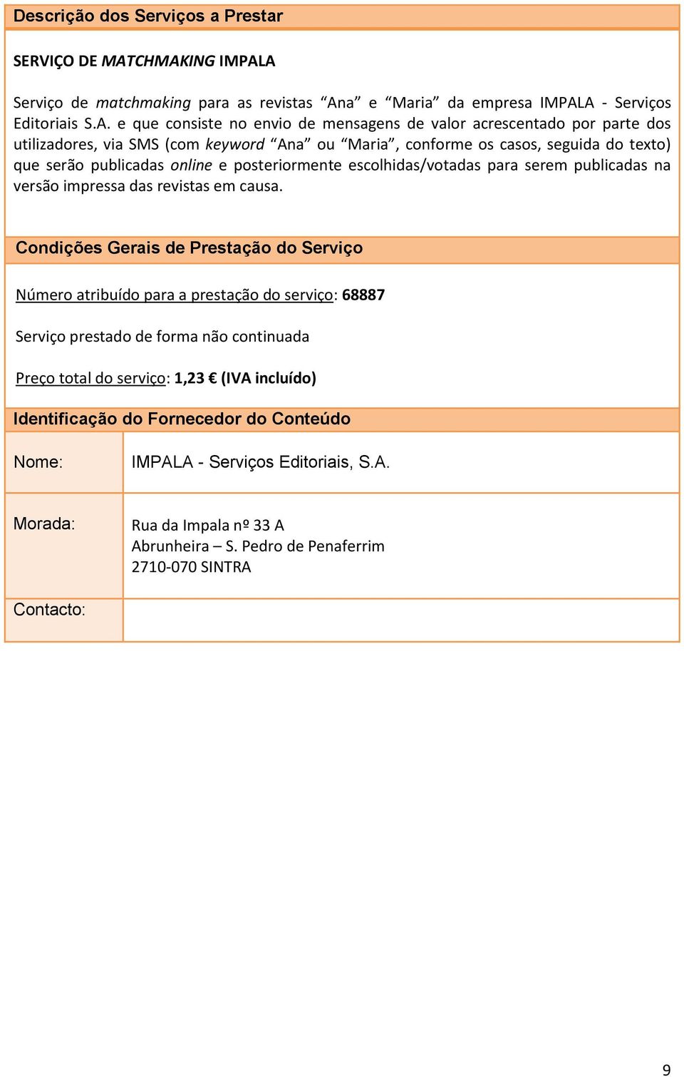 acrescentado por parte dos utilizadores, via SMS (com keyword Ana ou Maria, conforme os casos, seguida do texto) que serão publicadas online e posteriormente