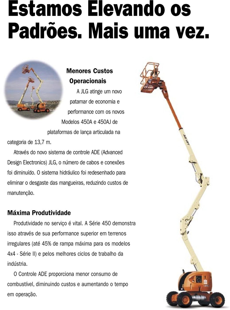 Através do novo sistema de controle ADE (Advanced Design Electronics) JLG, o número de cabos e conexões foi diminuído.