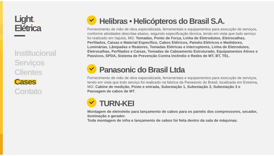 foi realizado em Itajubá, MG: Tomadas, Ponto de Força, Linha de Eletrodutos, Eletrocalhas, Perfilados, Caixas e Material Específico, Cabos Elétricos, Painéis Elétricos e Medidores, Luminárias,