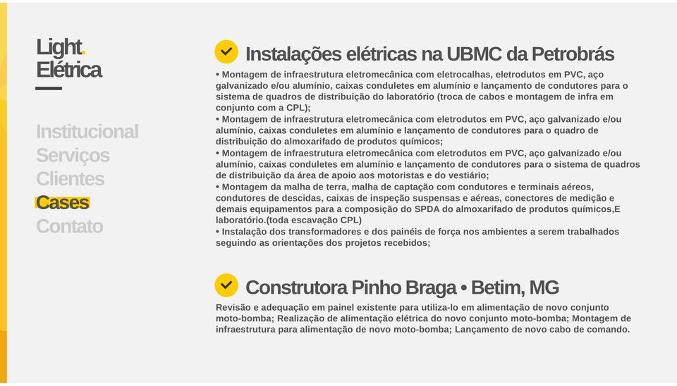 galvanizado e/ou alumínio, caixas conduletes em alumínio e lançamento de condutores para o quadro de distribuição do almoxarifado de produtos químicos; Montagem de infraestrutura eletromecânica com