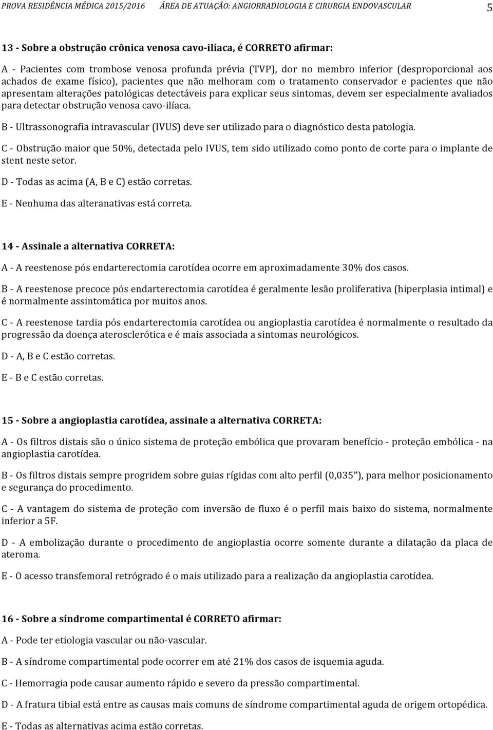 patológicas detectáveis para explicar seus sintomas, devem ser especialmente avaliados para detectar obstrução venosa cavo- ilíaca.