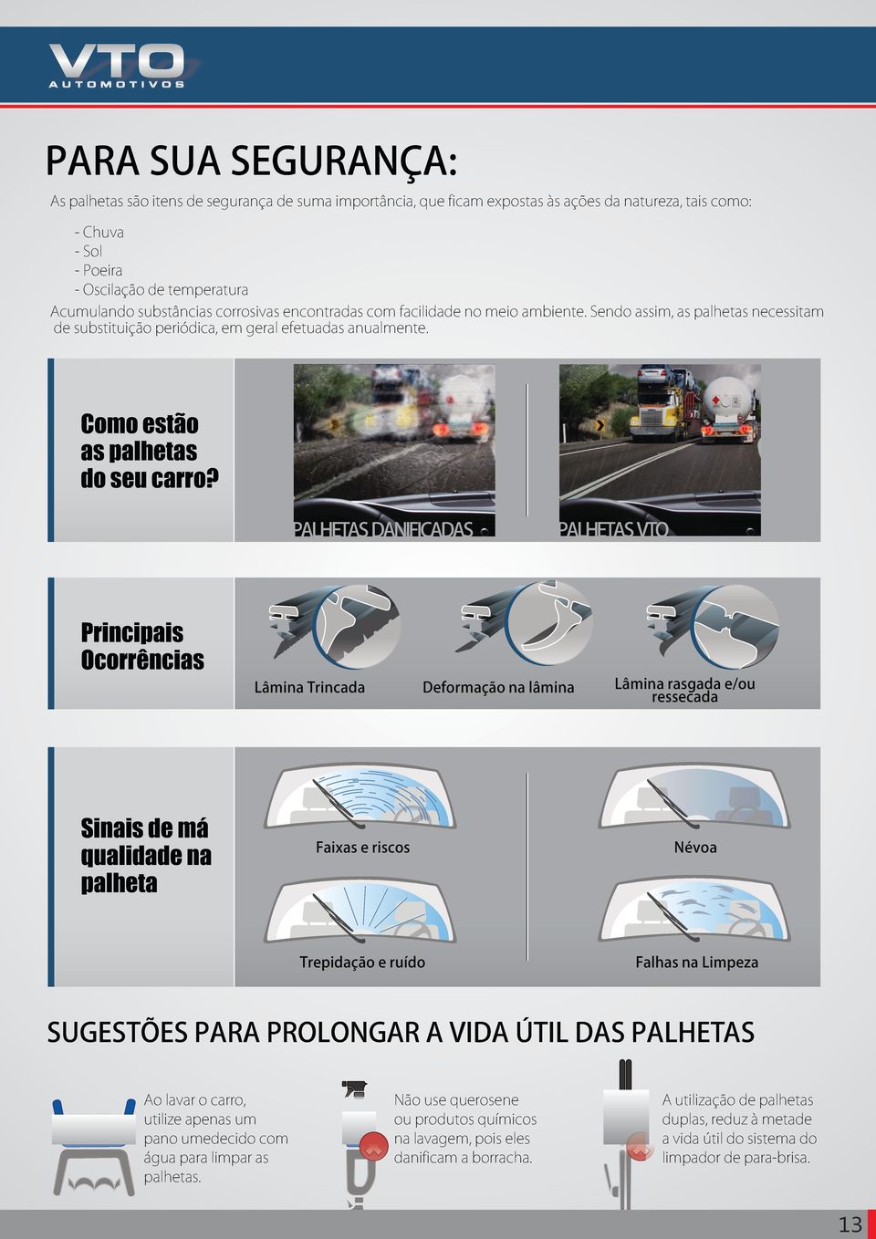 PALHETAS DANIFICADAS PALHETAS VTO Principais Ocorrências Lâmina Trincada Deformação na lâmina Lâmina rasgada e/ou ressecada Sinais de má qualidade na palheta Faixas e riscos Névoa Trepidação e ruído