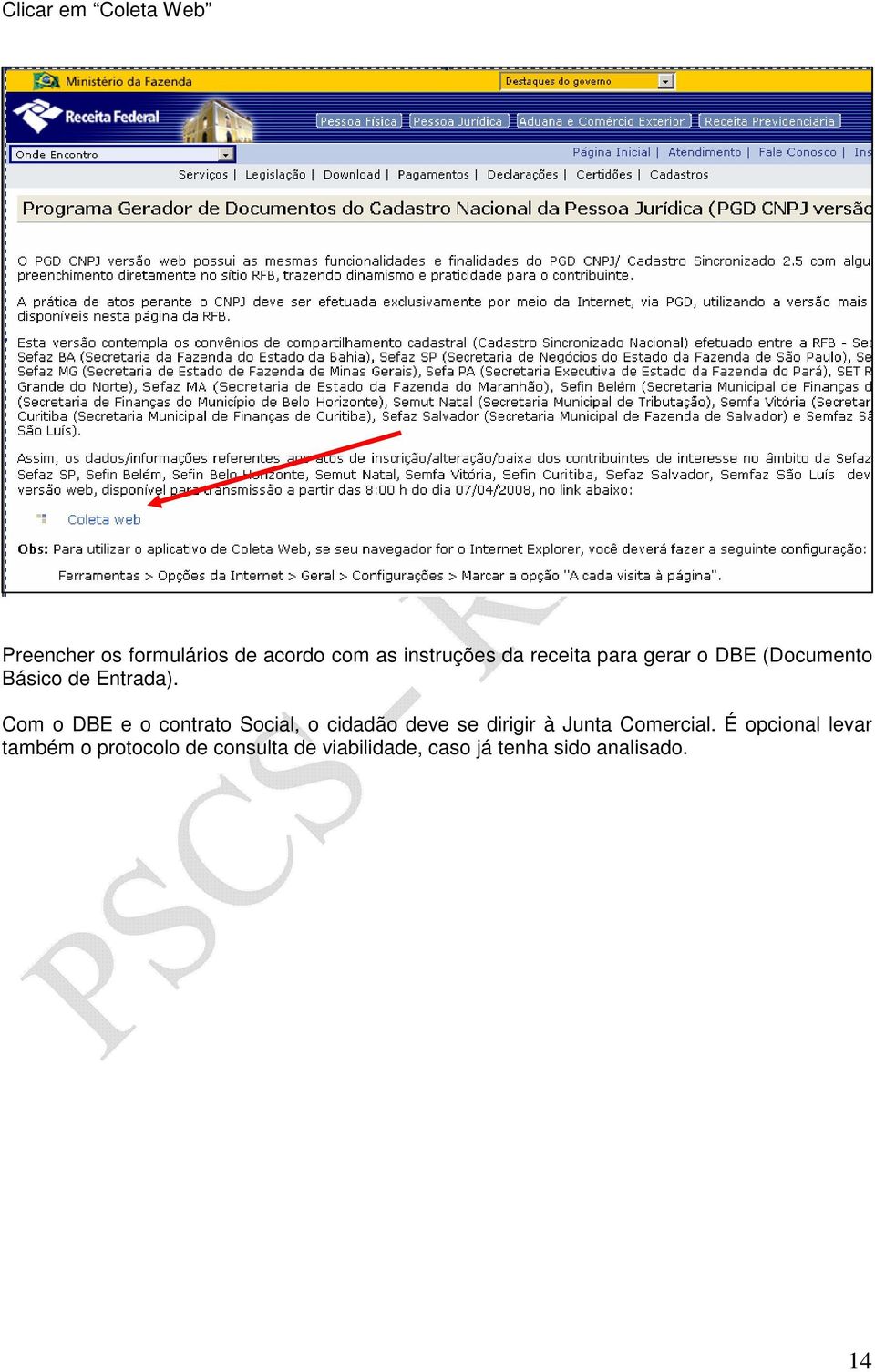 Com o DBE e o contrato Social, o cidadão deve se dirigir à Junta Comercial.