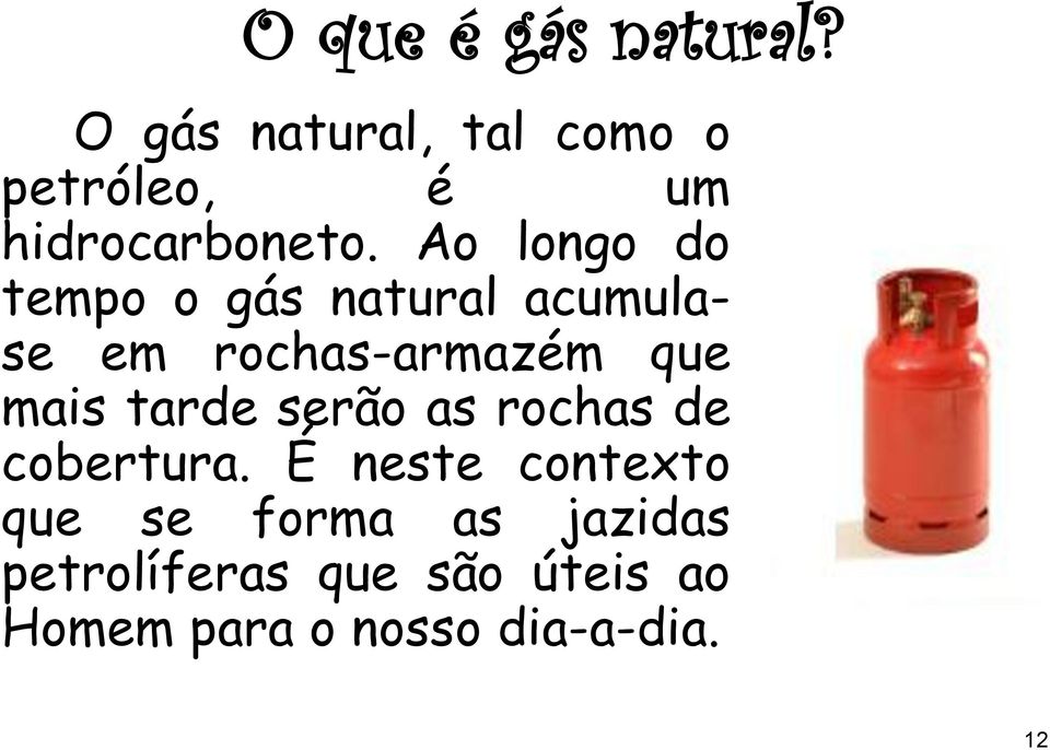 Ao longo do tempo o gás natural acumulase em rochas-armazém que mais