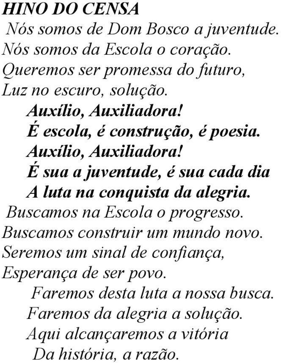 Auxílio, Auxiliadora! É sua a juventude, é sua cada dia A luta na conquista da alegria. Buscamos na Escola o progresso.