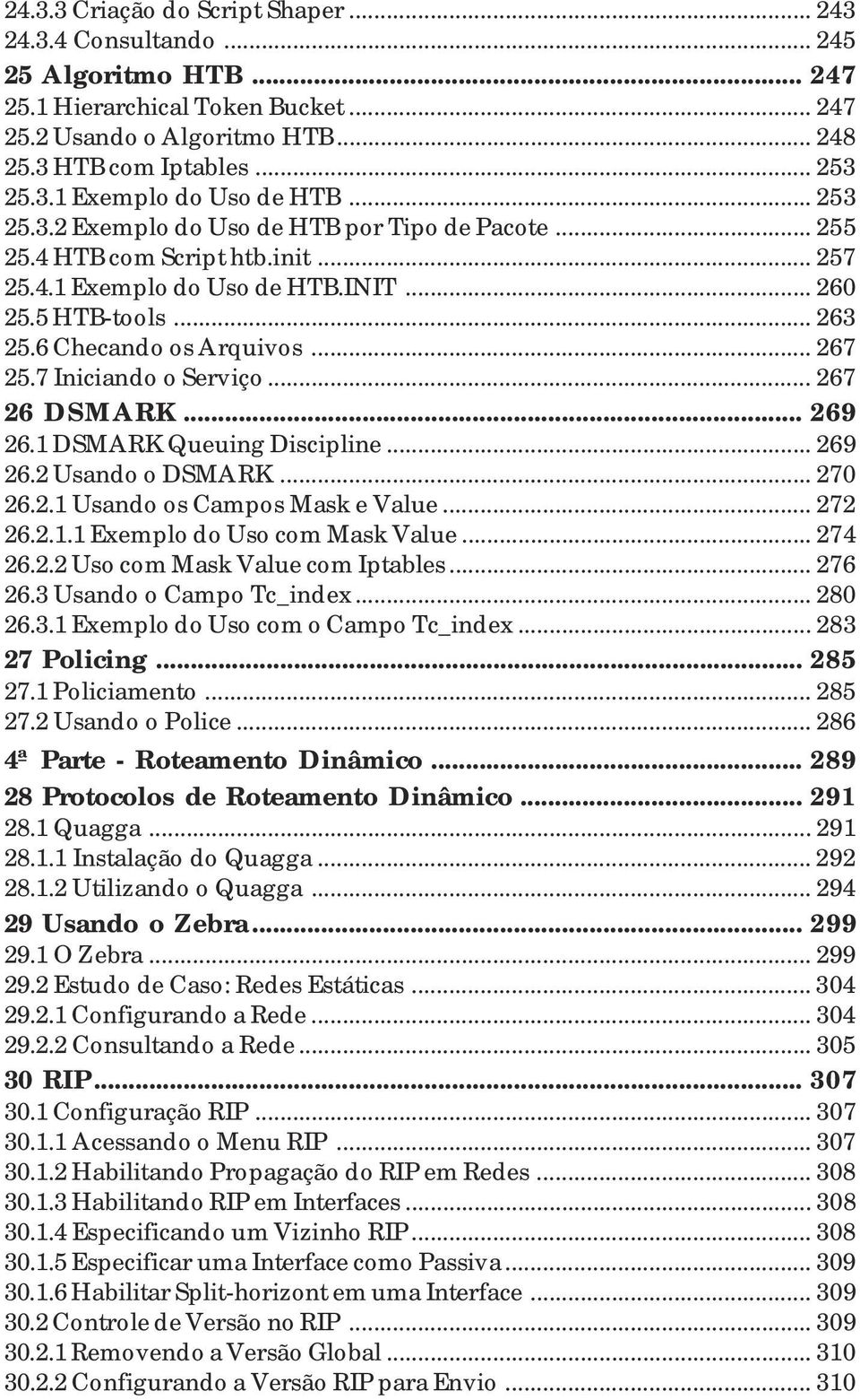 7 Iniciando o Serviço... 267 26 DSMARK... 269 26.1 DSMARK Queuing Discipline... 269 26.2 Usando o DSMARK... 270 26.2.1 Usando os Campos Mask e Value... 272 26.2.1.1 Exemplo do Uso com Mask Value.