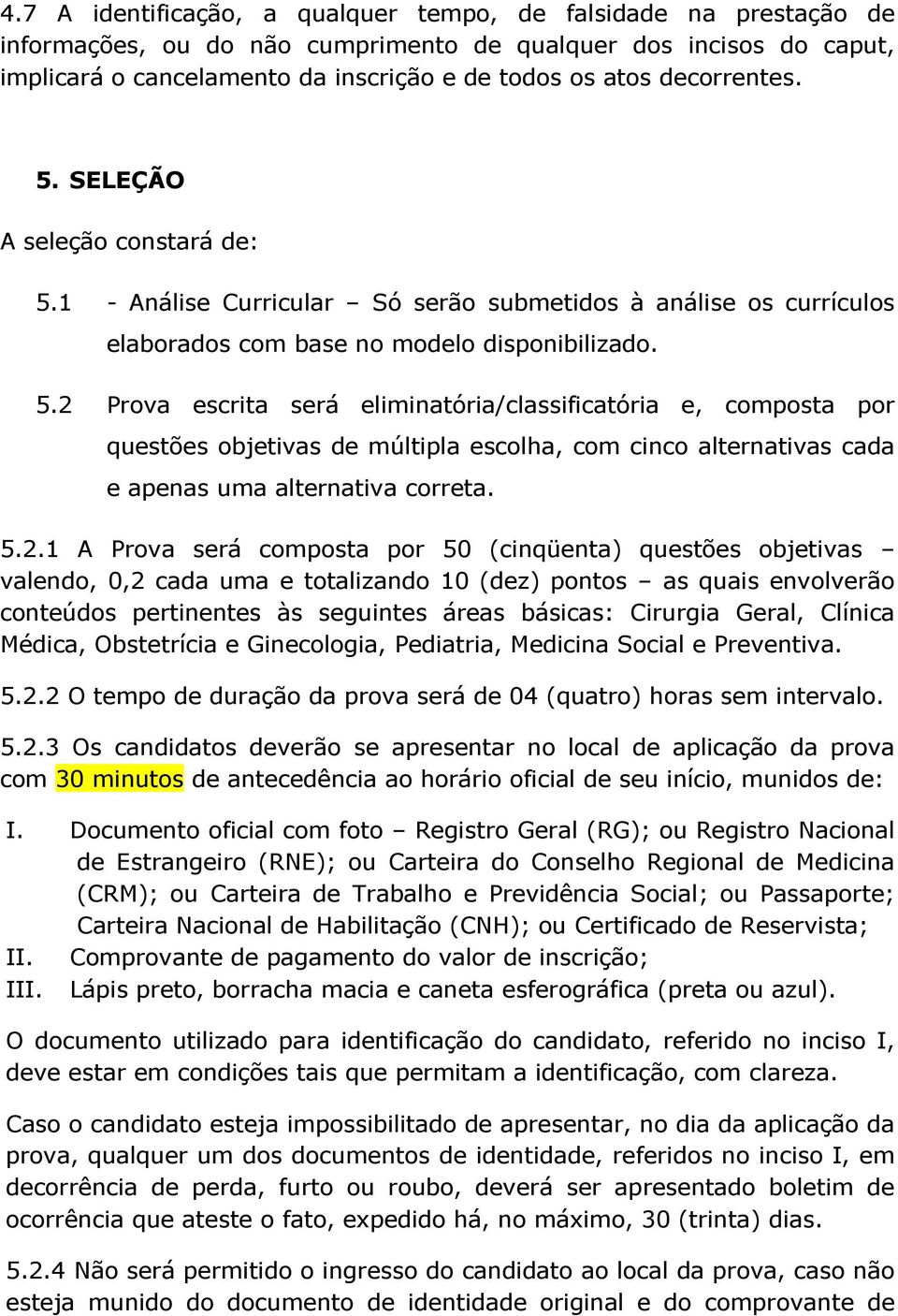 5.2.1 A Prova será composta por 50 (cinqüenta) questões objetivas valendo, 0,2 cada uma e totalizando 10 (dez) pontos as quais envolverão conteúdos pertinentes às seguintes áreas básicas: Cirurgia