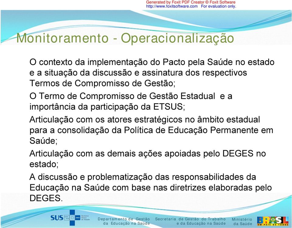 com os atores estratégicos no âmbito estadual para a consolidação da Política de Educação Permanente em Saúde; Articulação com as demais ações