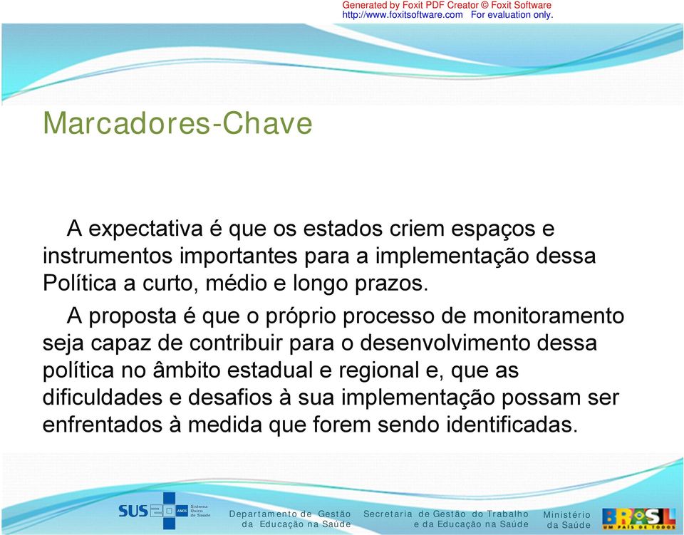 A proposta é que o próprio processo de monitoramento seja capaz de contribuir para o desenvolvimento