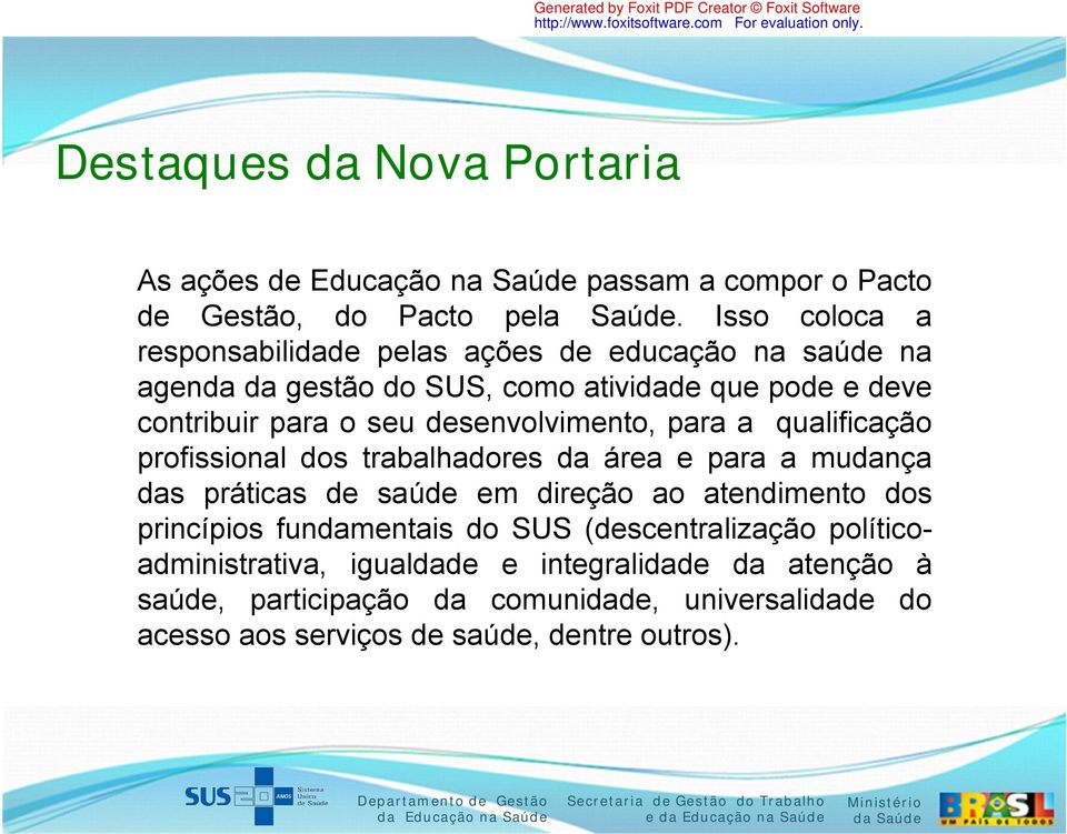 desenvolvimento, para a qualificação profissional dos trabalhadores da área e para a mudança das práticas de saúde em direção ao atendimento dos