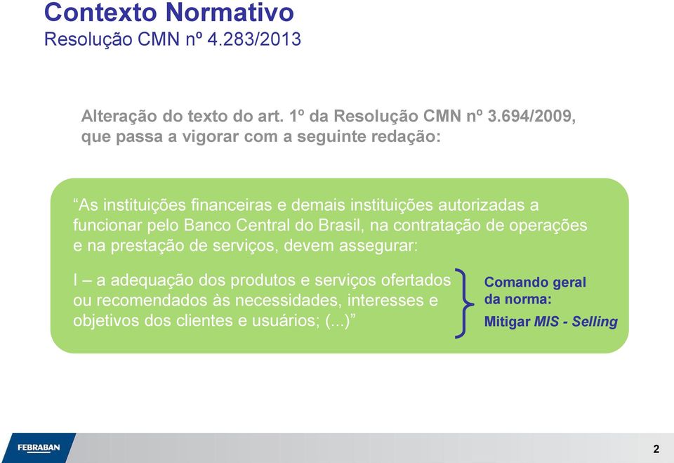 pelo Banco Central do Brasil, na contratação de operações e na prestação de serviços, devem assegurar: I a adequação dos