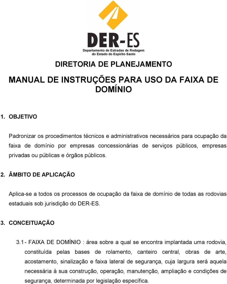 públicos. 2. ÂMBITO DE APLICAÇÃO Aplica-se a todos os processos de ocupação da faixa de domínio de todas as rodovias estaduais sob jurisdição do DER-ES. 3. CONCEITUAÇÃO 3.