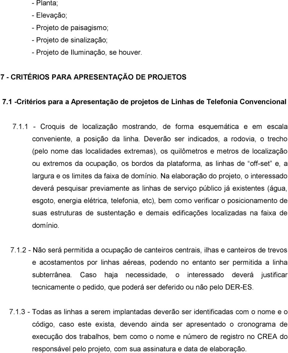 Deverão ser indicados, a rodovia, o trecho (pelo nome das localidades extremas), os quilômetros e metros de localização ou extremos da ocupação, os bordos da plataforma, as linhas de off-set e, a