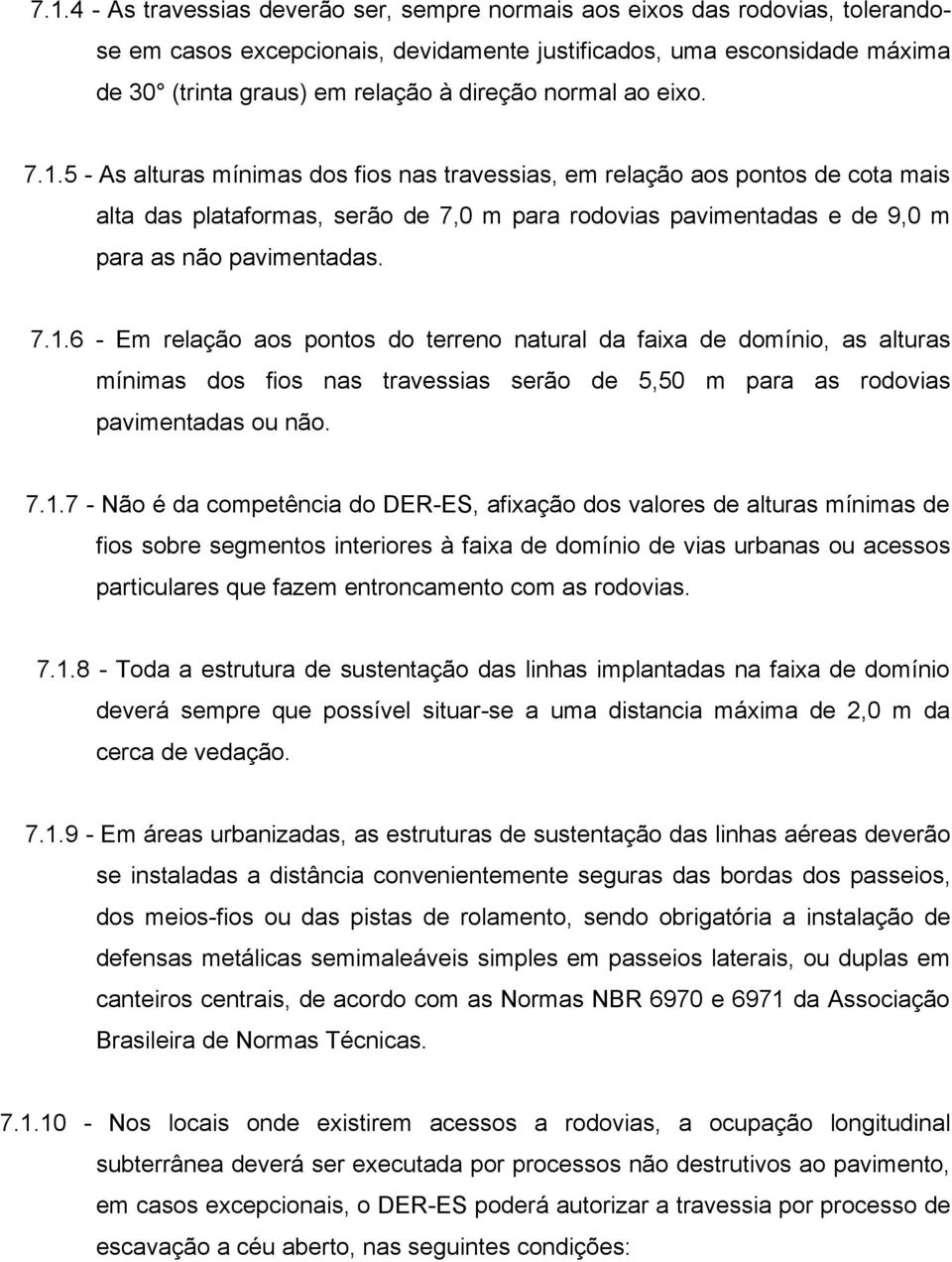 5 - As alturas mínimas dos fios nas travessias, em relação aos pontos de cota mais alta das plataformas, serão de 7,0 m para rodovias pavimentadas e de 9,0 m para as não pavimentadas. 7.1.