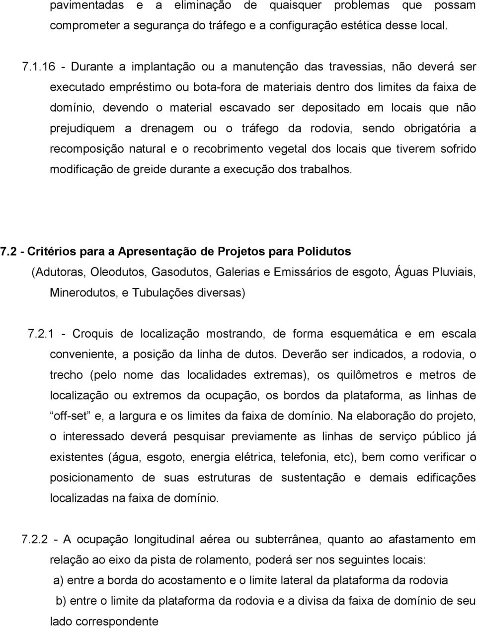 depositado em locais que não prejudiquem a drenagem ou o tráfego da rodovia, sendo obrigatória a recomposição natural e o recobrimento vegetal dos locais que tiverem sofrido modificação de greide