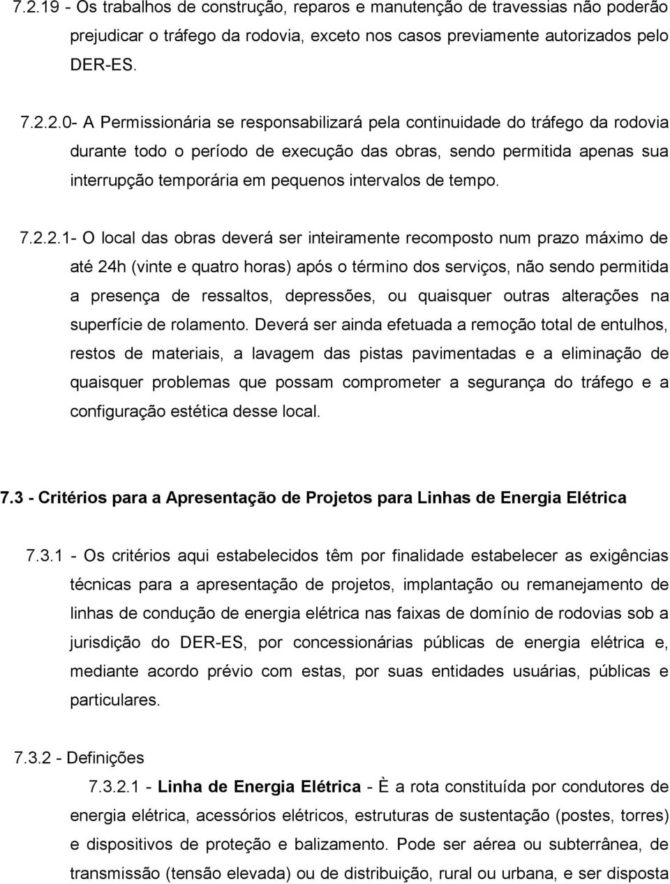 2.1- O local das obras deverá ser inteiramente recomposto num prazo máximo de até 24h (vinte e quatro horas) após o término dos serviços, não sendo permitida a presença de ressaltos, depressões, ou