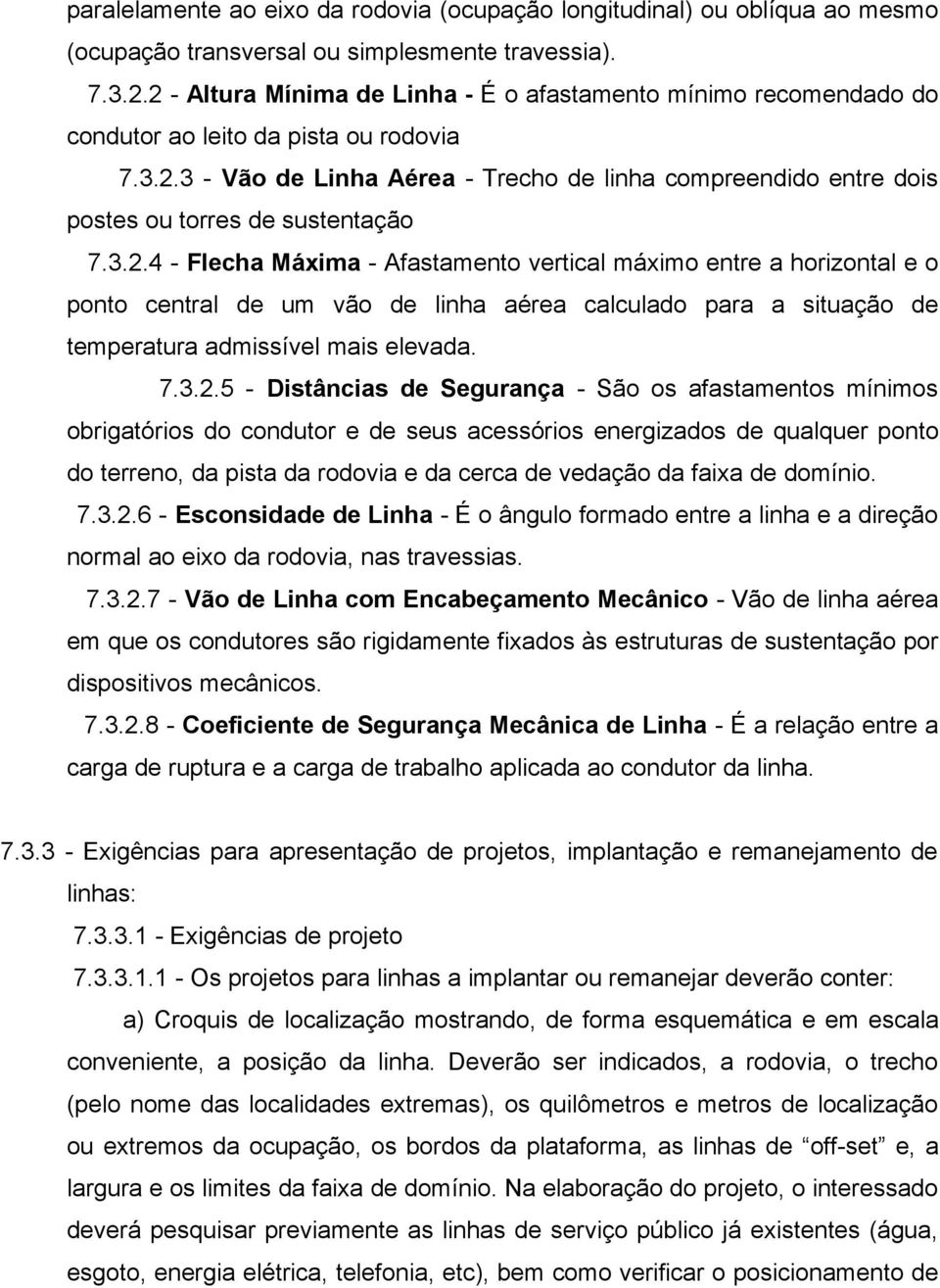 3.2.4 - Flecha Máxima - Afastamento vertical máximo entre a horizontal e o ponto central de um vão de linha aérea calculado para a situação de temperatura admissível mais elevada. 7.3.2.5 -