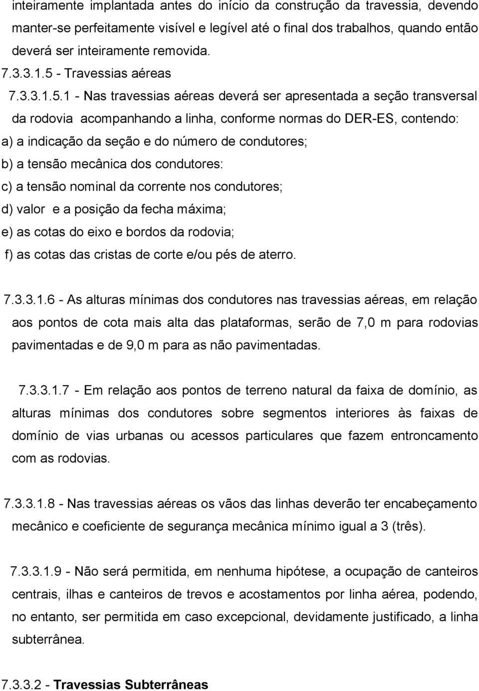 número de condutores; b) a tensão mecânica dos condutores: c) a tensão nominal da corrente nos condutores; d) valor e a posição da fecha máxima; e) as cotas do eixo e bordos da rodovia; f) as cotas