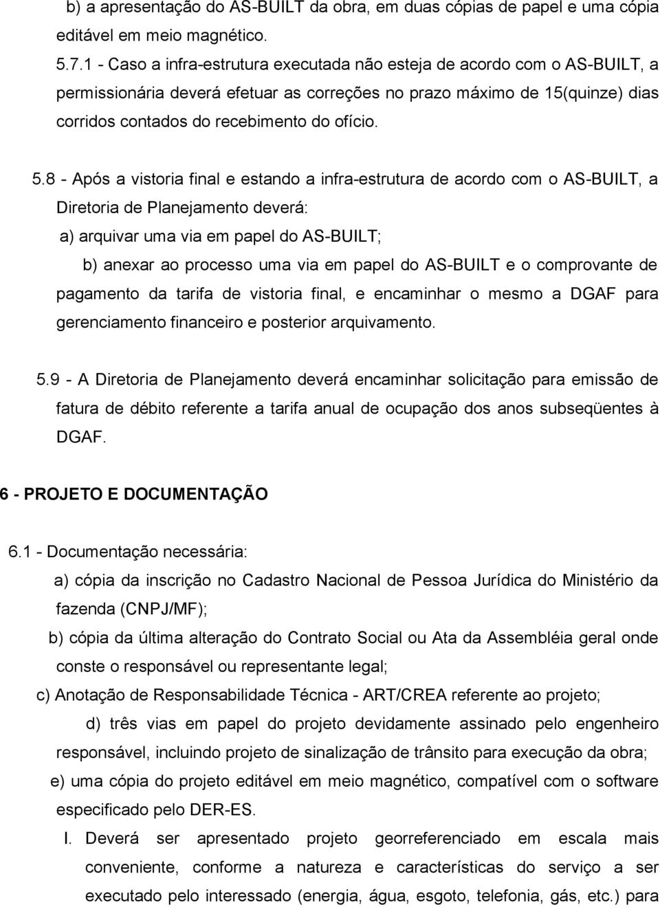 8 - Após a vistoria final e estando a infra-estrutura de acordo com o AS-BUILT, a Diretoria de Planejamento deverá: a) arquivar uma via em papel do AS-BUILT; b) anexar ao processo uma via em papel do