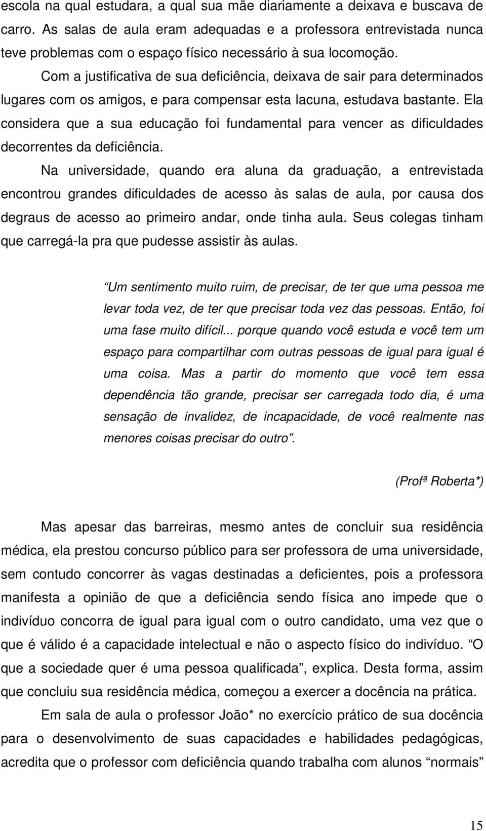 Com a justificativa de sua deficiência, deixava de sair para determinados lugares com os amigos, e para compensar esta lacuna, estudava bastante.