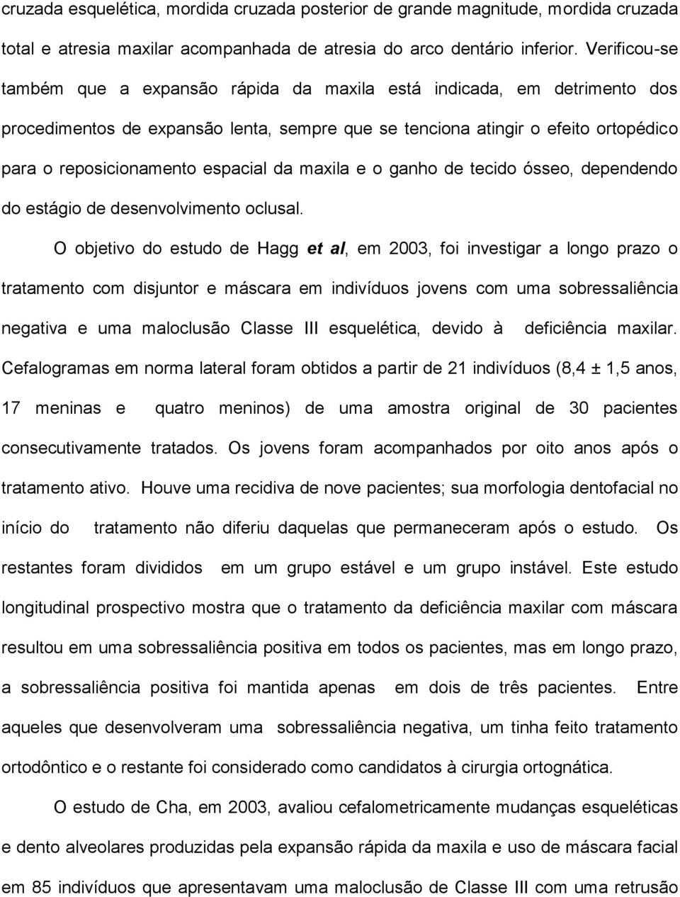 espacial da maxila e o ganho de tecido ósseo, dependendo do estágio de desenvolvimento oclusal.