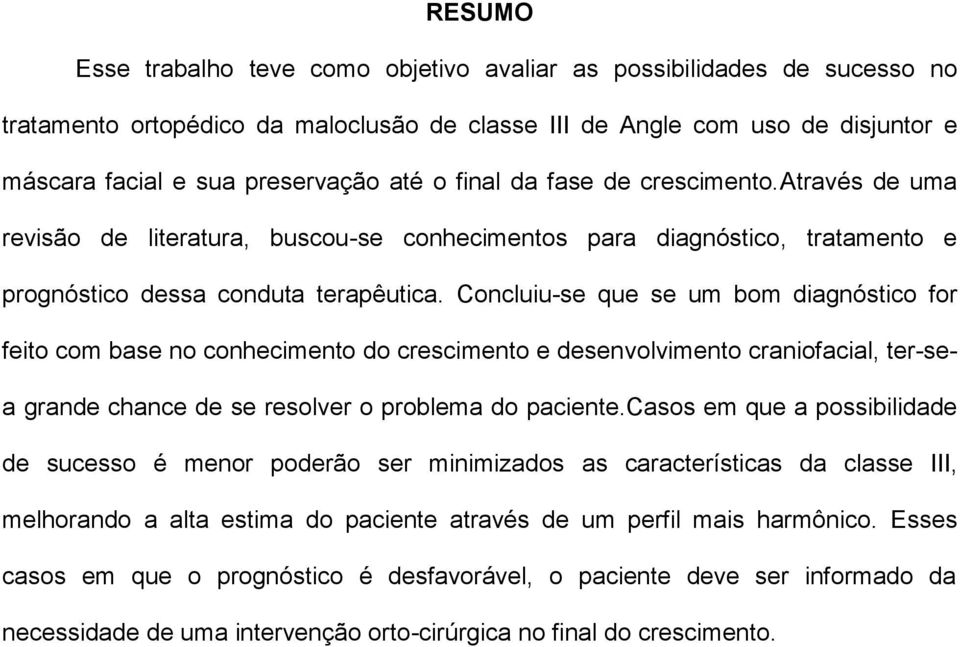 Concluiu-se que se um bom diagnóstico for feito com base no conhecimento do crescimento e desenvolvimento craniofacial, ter-sea grande chance de se resolver o problema do paciente.