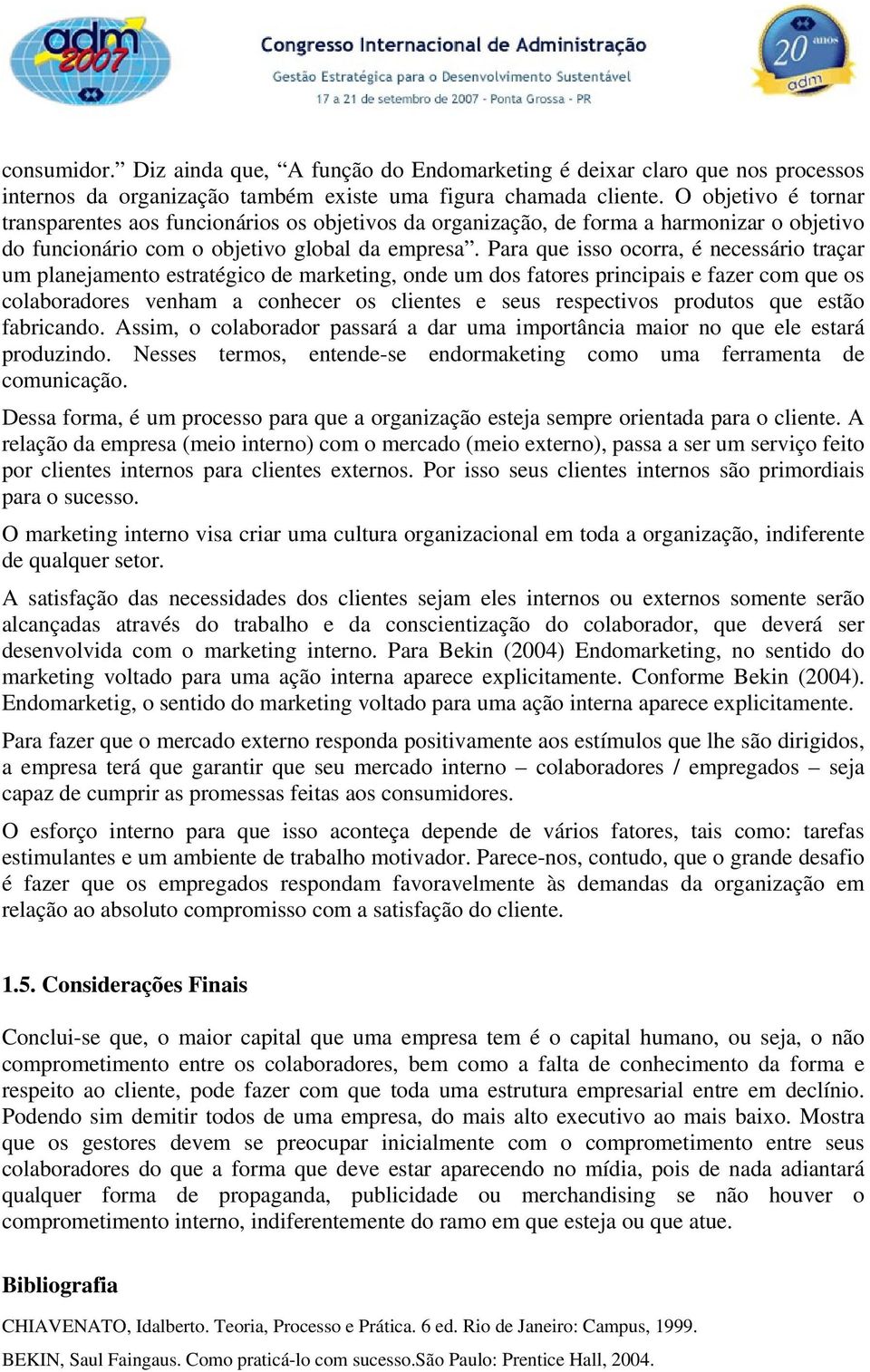 Para que isso ocorra, é necessário traçar um planejamento estratégico de marketing, onde um dos fatores principais e fazer com que os colaboradores venham a conhecer os clientes e seus respectivos