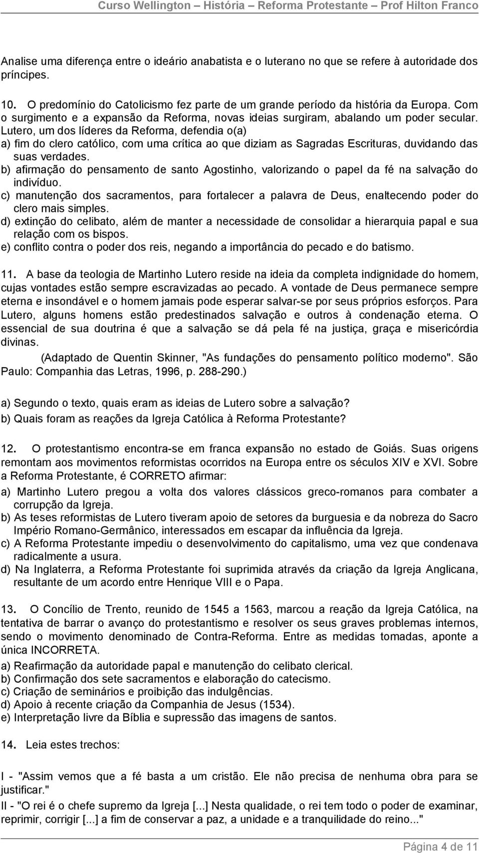 Lutero, um dos líderes da Reforma, defendia o(a) a) fim do clero católico, com uma crítica ao que diziam as Sagradas Escrituras, duvidando das suas verdades.