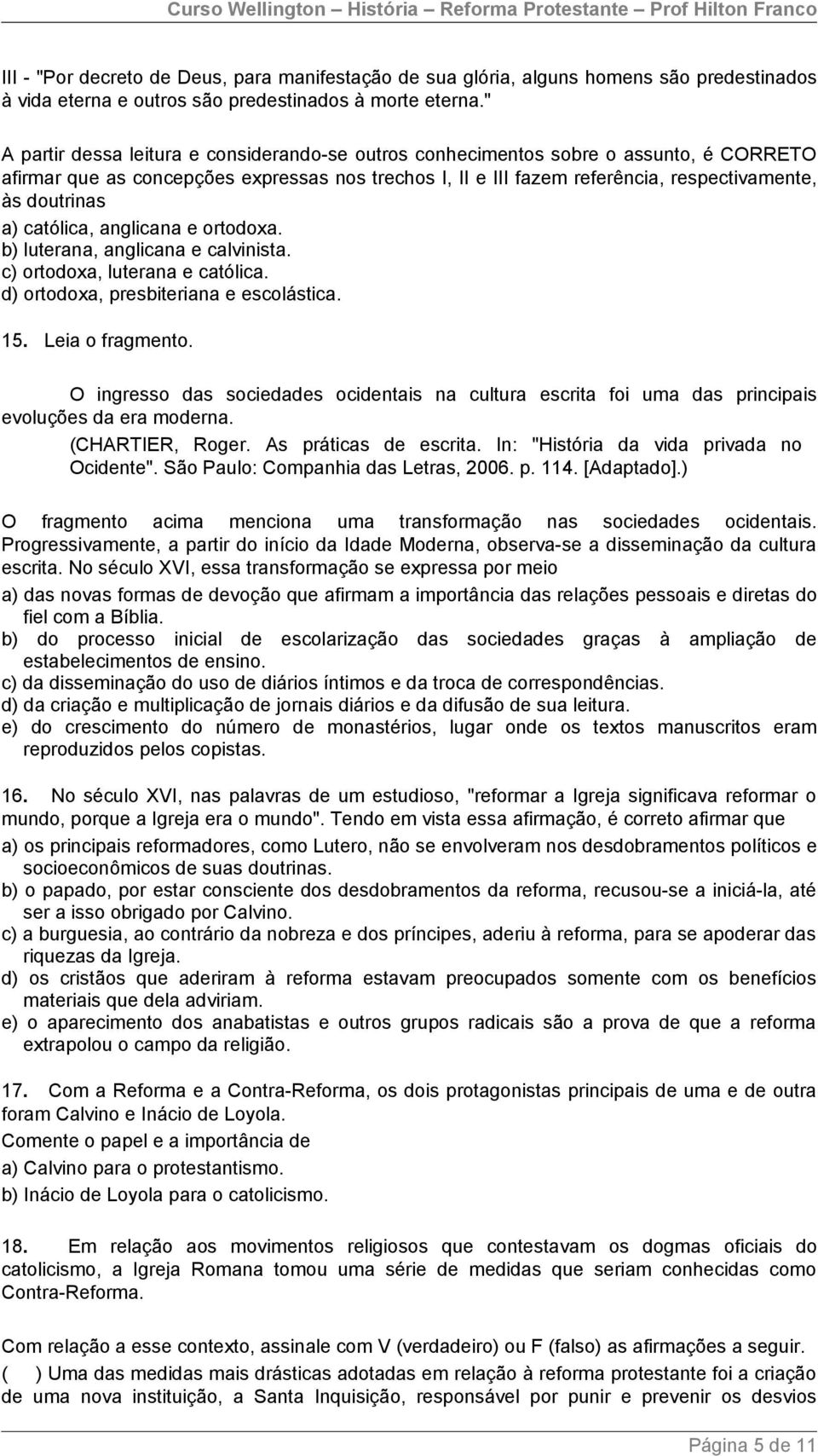 a) católica, anglicana e ortodoxa. b) luterana, anglicana e calvinista. c) ortodoxa, luterana e católica. d) ortodoxa, presbiteriana e escolástica. 15. Leia o fragmento.