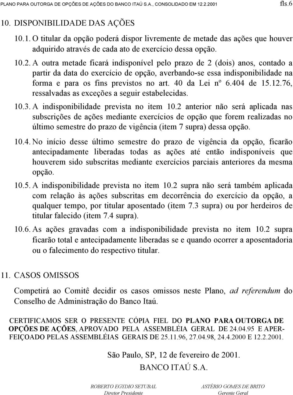 40 da Lei nº 6.404 de 15.12.76, ressalvadas as exceções a seguir estabelecidas. 10.3. A indisponibilidade prevista no item 10.